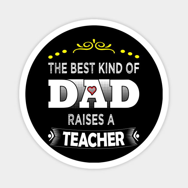 The best kind of DAD raises a teacher Magnet by saims collection